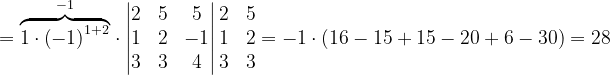 \dpi{120} =\overset{-1}{\overbrace{1\cdot \left ( -1 \right )^{1+2}}}\cdot \begin{vmatrix} 2 & 5 & 5\\ 1& 2 &-1 \\ 3 & 3 &4 \end{vmatrix}\begin{matrix} 2 &5 \\ 1 &2 \\ 3 & 3 \end{matrix}=-1\cdot \left ( 16-15+15-20+6-30 \right )=28